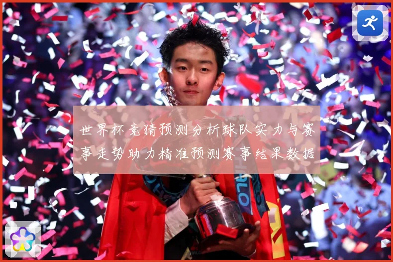 世界杯竞猜预测分析球队实力与赛事走势助力精准预测赛事结果数据研判：最新赛事动态与深度分析