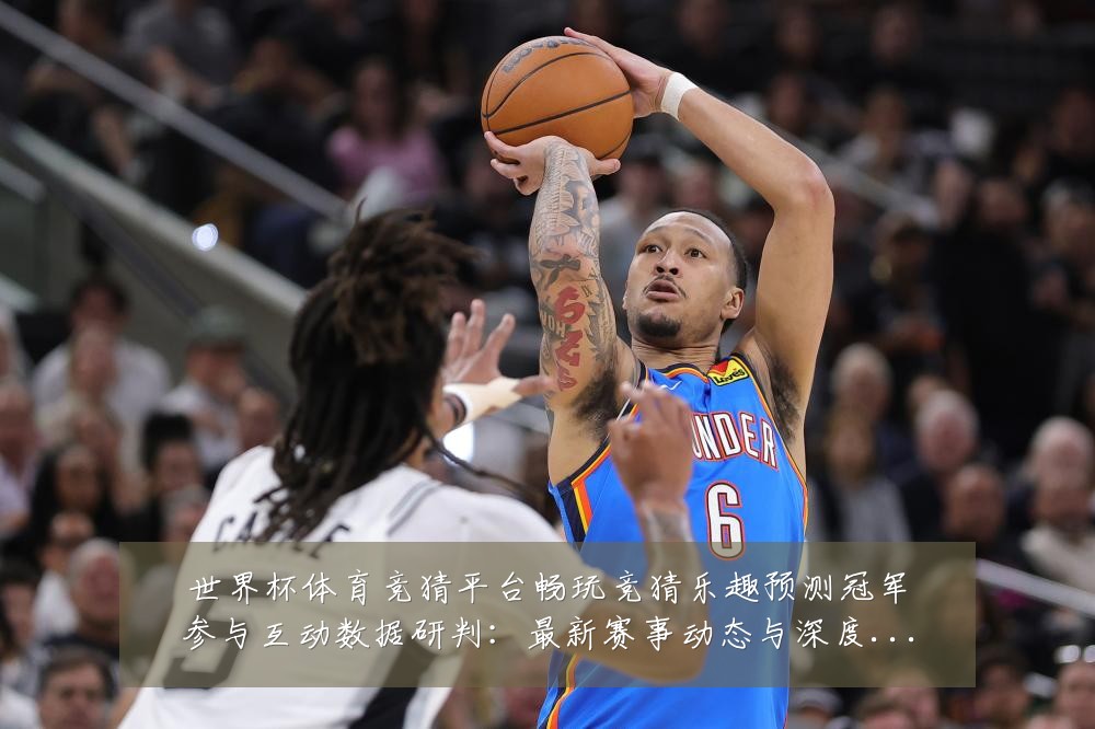 世界杯体育竞猜平台畅玩竞猜乐趣预测冠军参与互动数据研判：最新赛事动态与深度分析